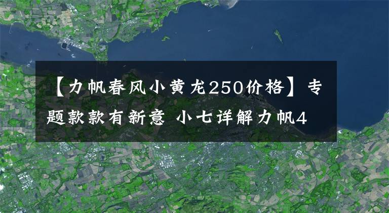 【力帆春風小黃龍250價格】專題款款有新意 小七詳解力帆4款新車