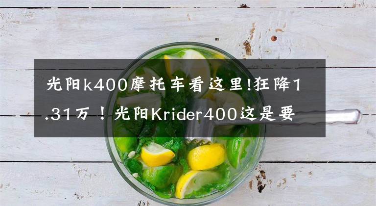 光陽k400摩托車看這里!狂降1.31萬！光陽Krider400這是要闊別市場了嗎？