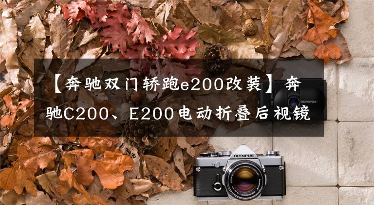 【奔馳雙門(mén)轎跑e200改裝】奔馳C200、E200電動(dòng)折疊后視鏡以工廠折疊價(jià)格安裝