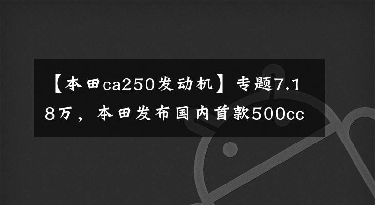 【本田ca250發(fā)動機】專題7.18萬，本田發(fā)布國內(nèi)首款500cc水冷雙缸太子巡航車——CM500