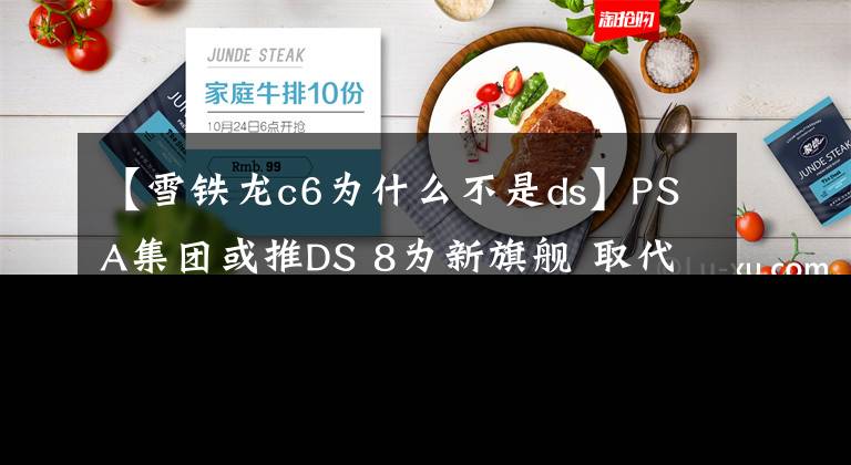 【雪鐵龍c6為什么不是ds】PSA集團(tuán)或推DS 8為新旗艦 取代雪鐵龍C6