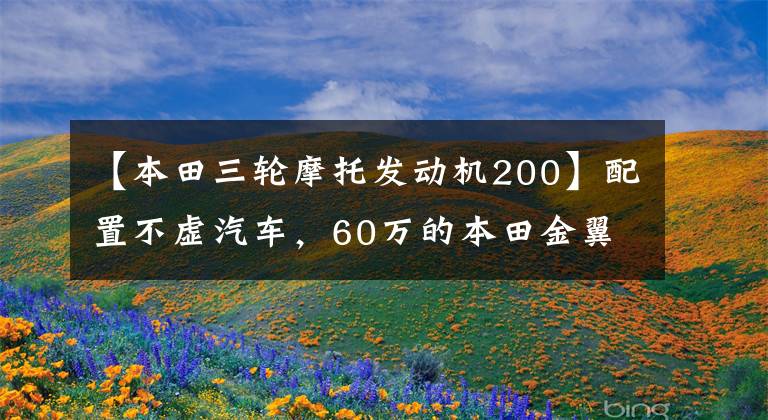 【本田三輪摩托發(fā)動機200】配置不虛汽車，60萬的本田金翼正三輪，了解一下！