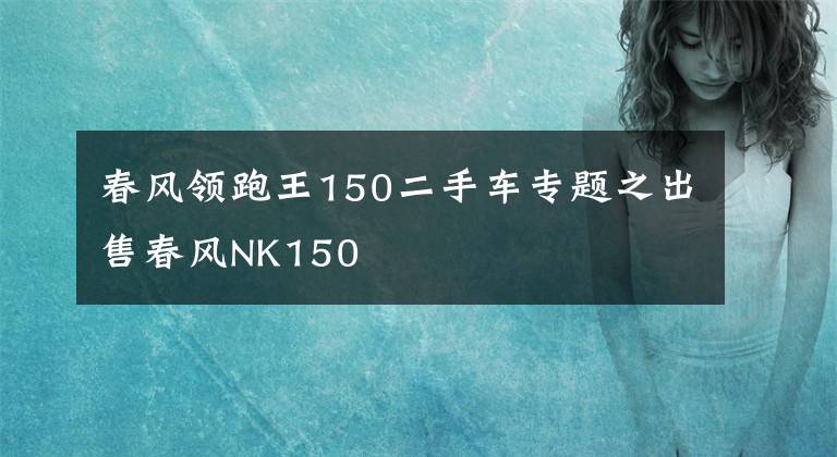 春風領跑王150二手車專題之出售春風NK150