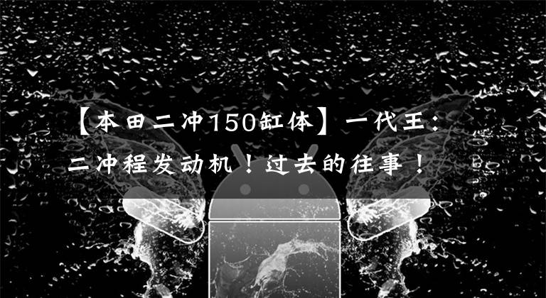 【本田二沖150缸體】一代王：二沖程發(fā)動(dòng)機(jī)！過去的往事！