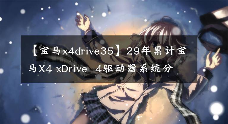 【寶馬x4drive35】29年累計(jì)寶馬X4 xDrive  4驅(qū)動(dòng)器系統(tǒng)分析