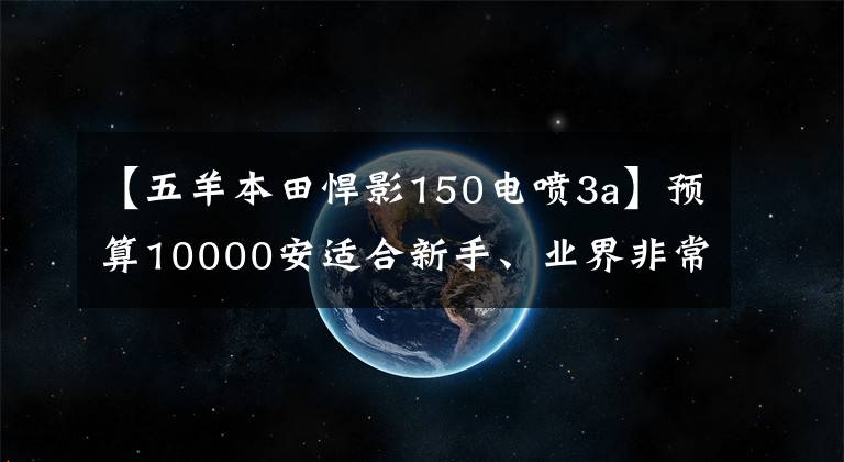 【五羊本田悍影150電噴3a】預(yù)算10000安適合新手、業(yè)界非常成熟的4種摩托車推薦