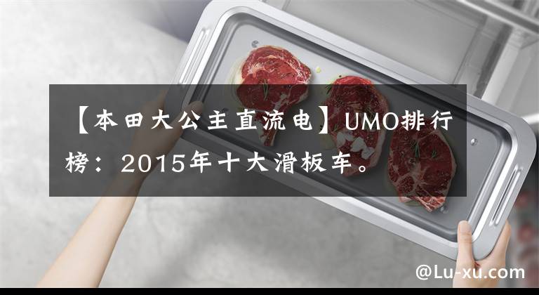 【本田大公主直流電】UMO排行榜：2015年十大滑板車。