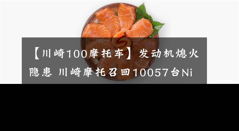 【川崎100摩托車】發(fā)動(dòng)機(jī)熄火隱患 川崎摩托召回10057臺(tái)Ninja 400/Z400