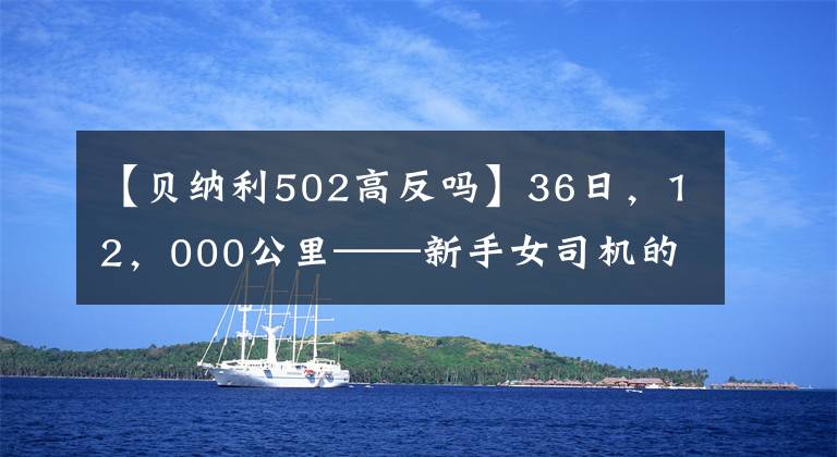 【貝納利502高反嗎】36日，12，000公里——新手女司機(jī)的TRK502西藏單獨(dú)行動計劃