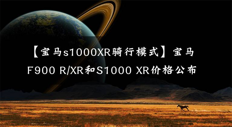 【寶馬s1000XR騎行模式】寶馬F900 R/XR和S1000 XR價格公布最低8995美元