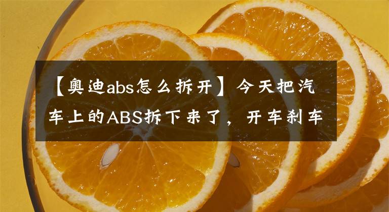 【奧迪abs怎么拆開】今天把汽車上的ABS拆下來了，開車剎車車輪就會抱死嗎？