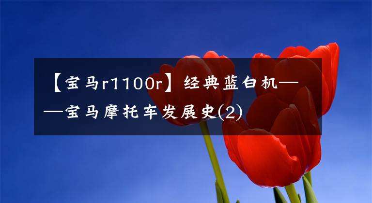 【寶馬r1100r】經(jīng)典藍白機——寶馬摩托車發(fā)展史(2)