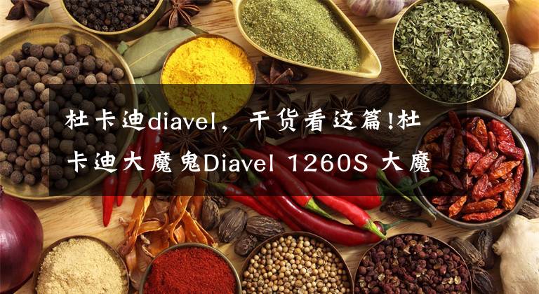 杜卡迪diavel，干貨看這篇!杜卡迪大魔鬼Diavel 1260S 大魔鬼的致命吸引力讓你無(wú)法自拔