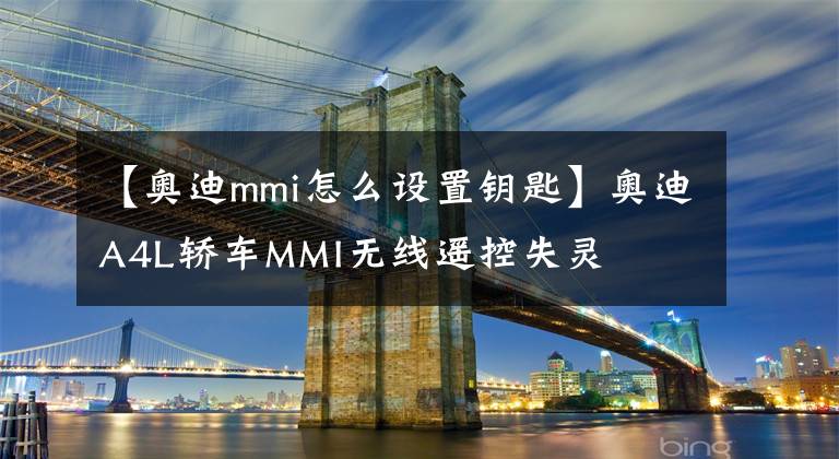 【奧迪mmi怎么設(shè)置鑰匙】奧迪A4L轎車MMI無(wú)線遙控失靈