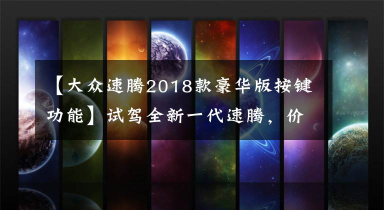 【大眾速騰2018款豪華版按鍵功能】試駕全新一代速騰，價(jià)格不便宜，但香是真的香