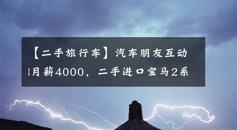 【二手旅行車】汽車朋友互動|月薪4000，二手進(jìn)口寶馬2系旅行車。