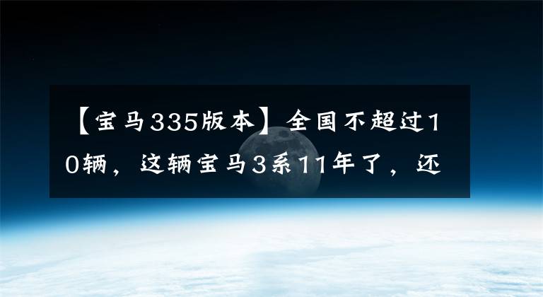 【寶馬335版本】全國不超過10輛，這輛寶馬3系11年了，還需要20萬韓元嗎？采購員：我初