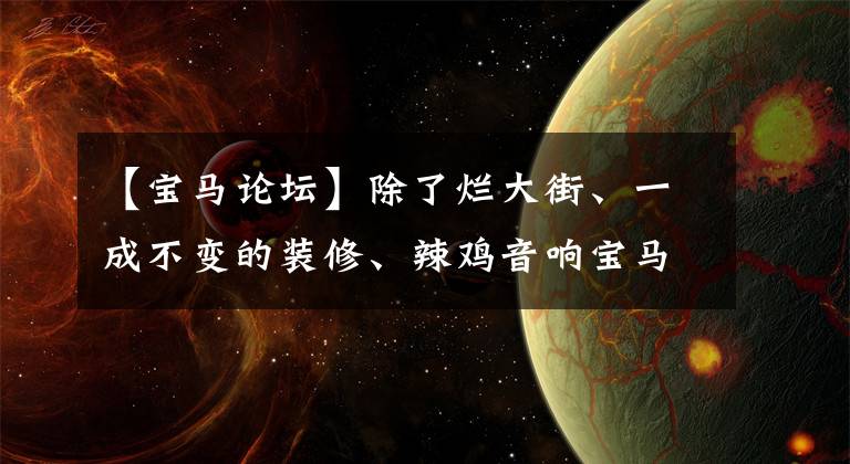 【寶馬論壇】除了爛大街、一成不變的裝修、辣雞音響寶馬3系外，幾乎完美