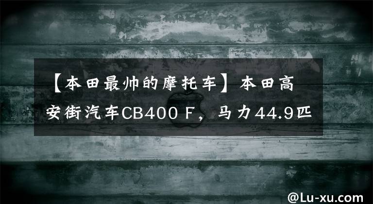 【本田最帥的摩托車】本田高安街汽車CB400 F，馬力44.9匹，16L油箱，售價3.7萬韓元