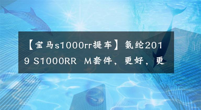 【寶馬s1000rr提車(chē)】氨綸2019 S1000RR M套件，更好，更貴