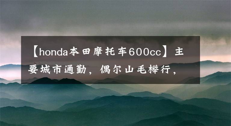 【honda本田摩托車600cc】主要城市通勤，偶爾山毛櫸行，300 ~ 600cc巡航太車，如何選擇？