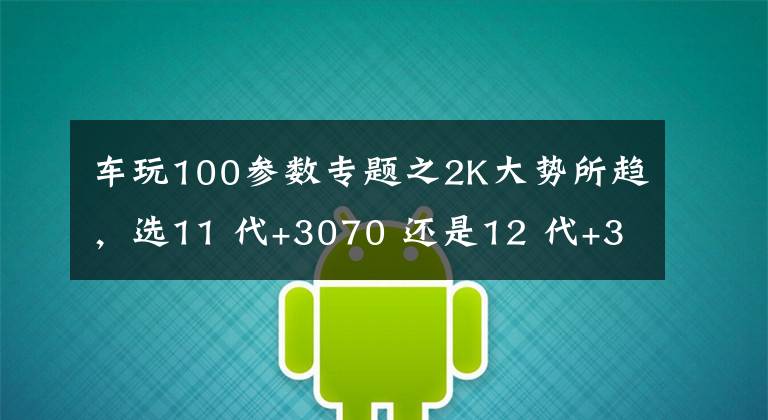 車玩100參數(shù)專題之2K大勢所趨，選11 代+3070 還是12 代+3060？雷神 ZERO 對比