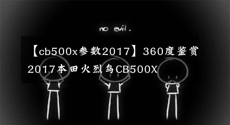 【cb500x參數(shù)2017】360度鑒賞2017本田火烈鳥CB500X