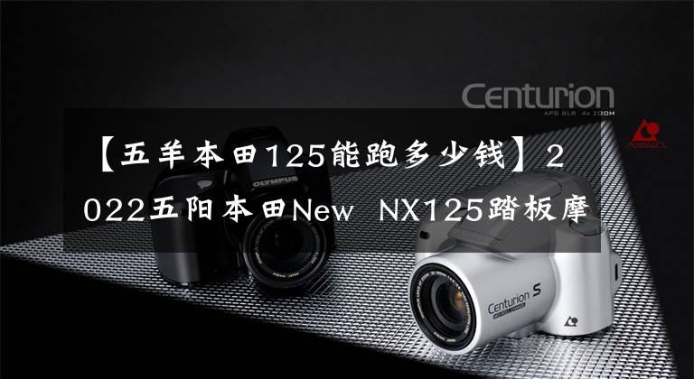 【五羊本田125能跑多少錢】2022五陽本田New NX125踏板摩托車詳細說明售價9690韓元