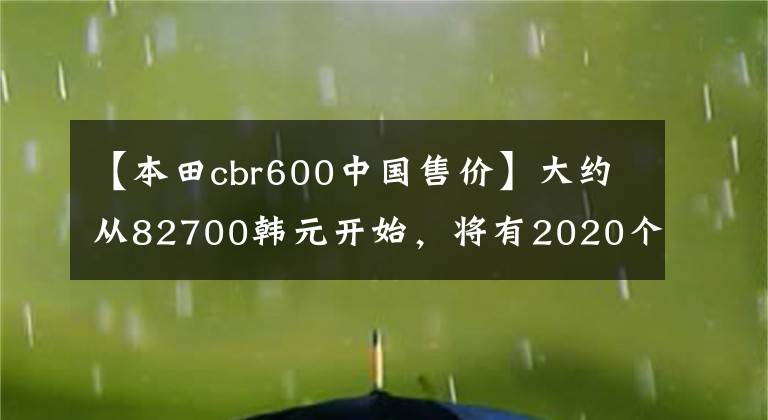 【本田cbr600中國售價】大約從82700韓元開始，將有2020個CBR600RR來襲或成為最終型號。