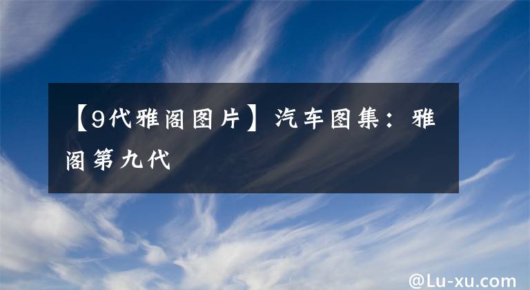 【9代雅閣圖片】汽車圖集：雅閣第九代