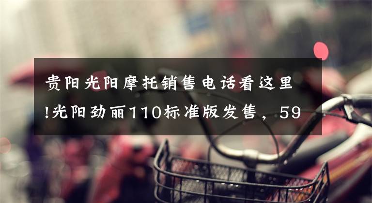 貴陽光陽摩托銷售電話看這里!光陽勁麗110標準版發(fā)售，5980元！