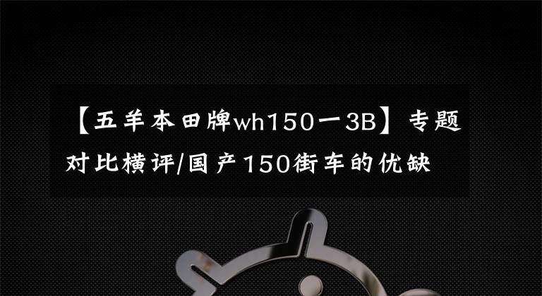 【五羊本田牌wh150一3B】專題對比橫評/國產(chǎn)150街車的優(yōu)缺點