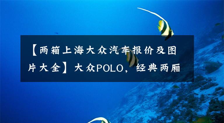 【兩箱上海大眾汽車報價及圖片大全】大眾POLO，經(jīng)典兩廂小車