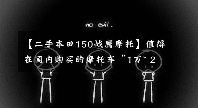 【二手本田150戰(zhàn)鷹摩托】值得在國內購買的摩托車“1萬~ 2萬”休旅車篇