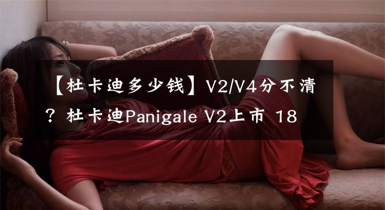 【杜卡迪多少錢】V2/V4分不清？杜卡迪Panigale V2上市 18.6萬起