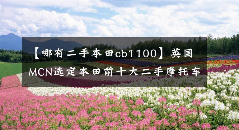 【哪有二手本田cb1100】英國MCN選定本田前十大二手摩托車