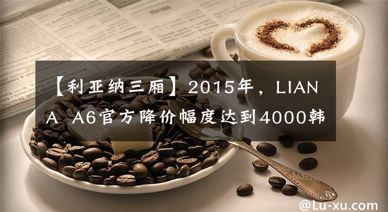 【利亞納三廂】2015年，LIANA  A6官方降價幅度達到4000韓元