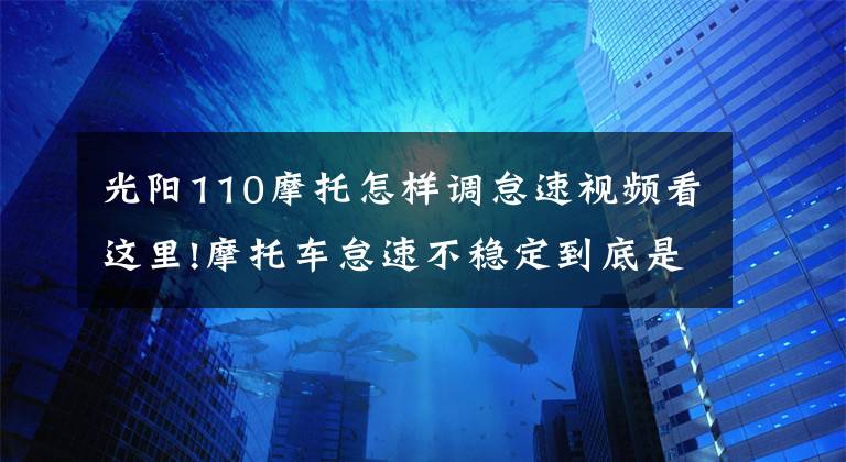 光陽110摩托怎樣調怠速視頻看這里!摩托車怠速不穩(wěn)定到底是什么原因造成的呢？應該如何解決呢？