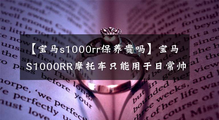 【寶馬s1000rr保養(yǎng)貴嗎】寶馬S1000RR摩托車只能用于日常帥嗎？