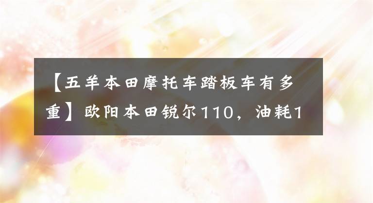 【五羊本田摩托車踏板車有多重】歐陽本田銳爾110，油耗1.6L，國師，滑板車的省油高手。