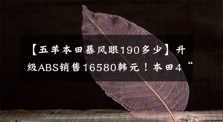 【五羊本田暴風(fēng)眼190多少】升級(jí)ABS銷售16580韓元！本田4“爆鳳眼”CB190R、184CC發(fā)動(dòng)機(jī)。