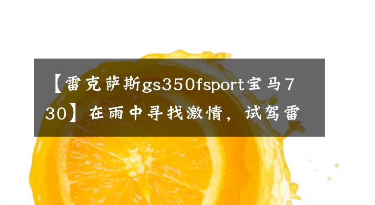 【雷克薩斯gs350fsport寶馬730】在雨中尋找激情，試駕雷克薩斯GS  350 F  Sport