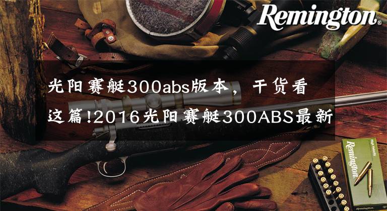 光陽賽艇300abs版本，干貨看這篇!2016光陽賽艇300ABS最新測評！