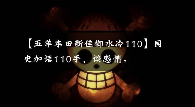 【五羊本田新佳御水冷110】國史加語110手，談感情。