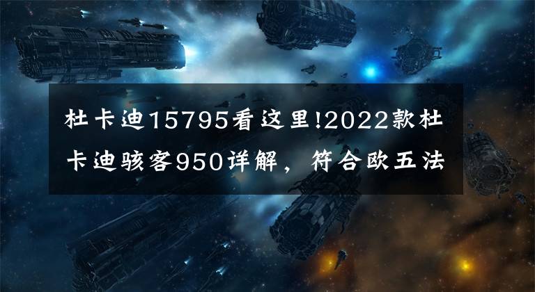 杜卡迪15795看這里!2022款杜卡迪駭客950詳解，符合歐五法規(guī)，動力性能不變