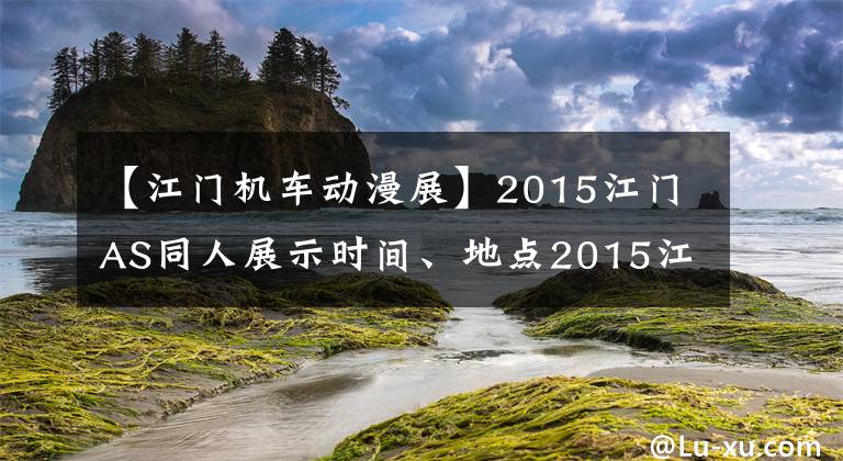 【江門(mén)機(jī)車(chē)動(dòng)漫展】2015江門(mén)AS同人展示時(shí)間、地點(diǎn)2015江門(mén)動(dòng)漫交流會(huì)看點(diǎn)