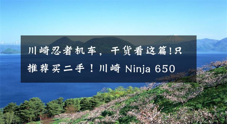 川崎忍者機車，干貨看這篇!只推薦買二手！川崎 Ninja 650 騎行測評心得