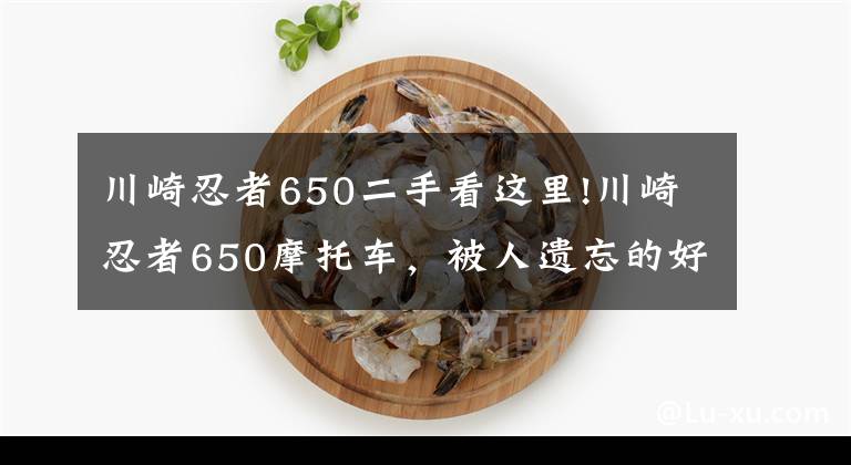 川崎忍者650二手看這里!川崎忍者650摩托車，被人遺忘的好車