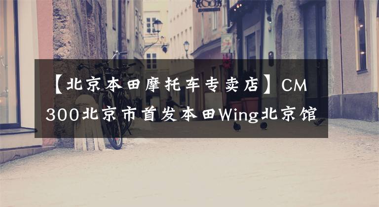 【北京本田摩托車專賣店】CM300北京市首發(fā)本田Wing北京館長店首次試運(yùn)行