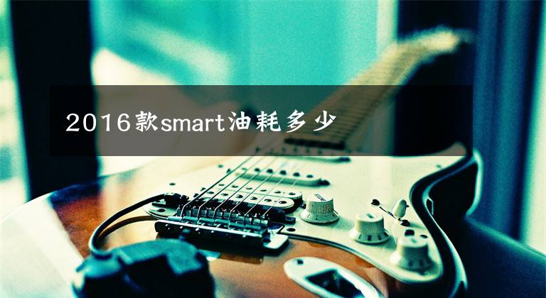 2016款smart油耗多少